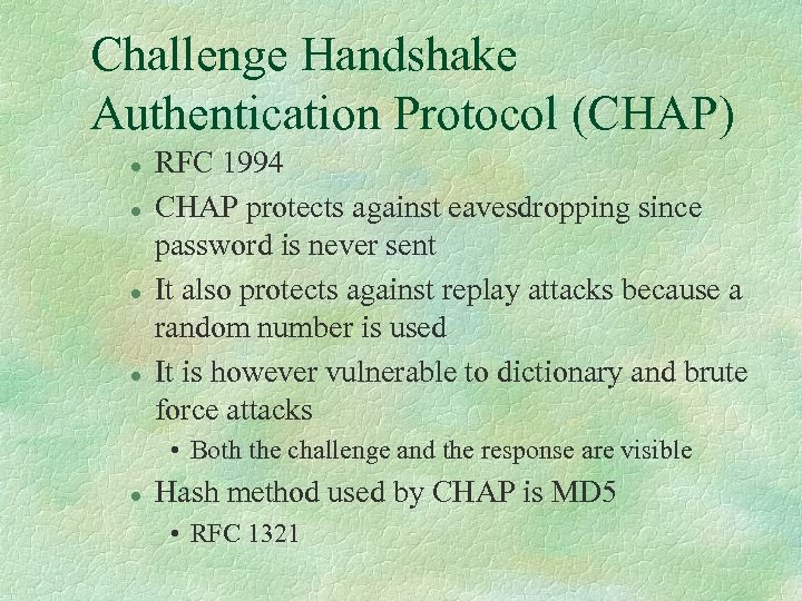 Challenge Handshake Authentication Protocol (CHAP) l l RFC 1994 CHAP protects against eavesdropping since