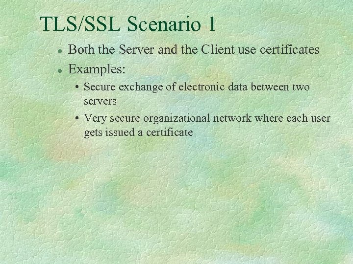 TLS/SSL Scenario 1 l l Both the Server and the Client use certificates Examples: