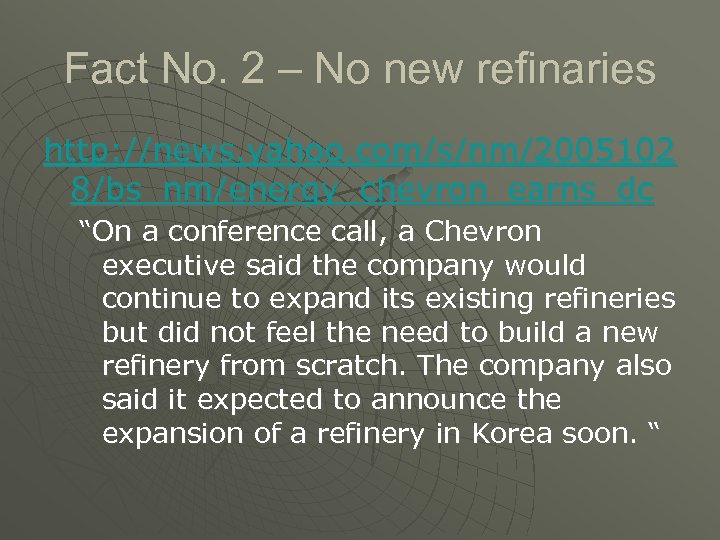 Fact No. 2 – No new refinaries http: //news. yahoo. com/s/nm/2005102 8/bs_nm/energy_chevron_earns_dc “On a