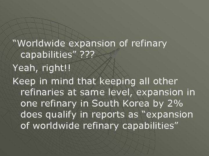 “Worldwide expansion of refinary capabilities” ? ? ? Yeah, right!! Keep in mind that
