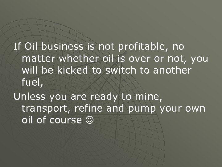 If Oil business is not profitable, no matter whether oil is over or not,