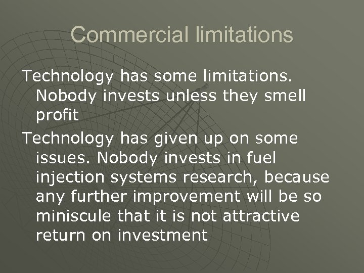 Commercial limitations Technology has some limitations. Nobody invests unless they smell profit Technology has
