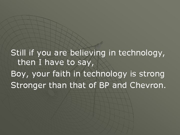 Still if you are believing in technology, then I have to say, Boy, your