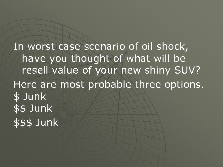 In worst case scenario of oil shock, have you thought of what will be