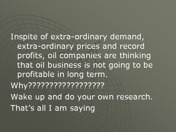 Inspite of extra-ordinary demand, extra-ordinary prices and record profits, oil companies are thinking that
