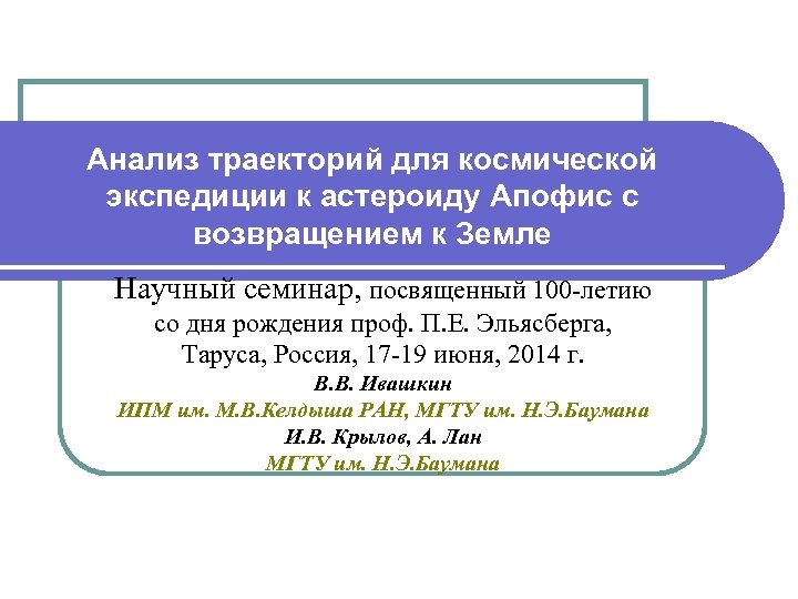 Анализ траекторий для космической экспедиции к астероиду Апофис с возвращением к Земле Научный семинар,