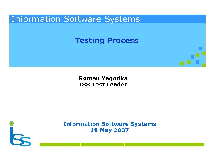 Information Software Systems Testing Process Roman Yagodka ISS Test Leader Information Software Systems 18