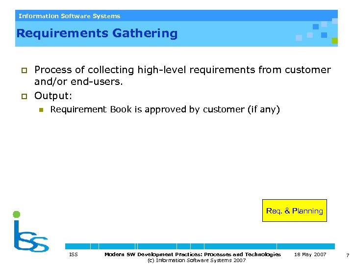 Information Software Systems Requirements Gathering p p Process of collecting high-level requirements from customer