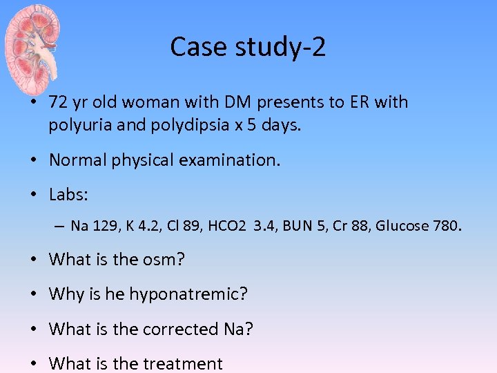 Case study-2 • 72 yr old woman with DM presents to ER with polyuria