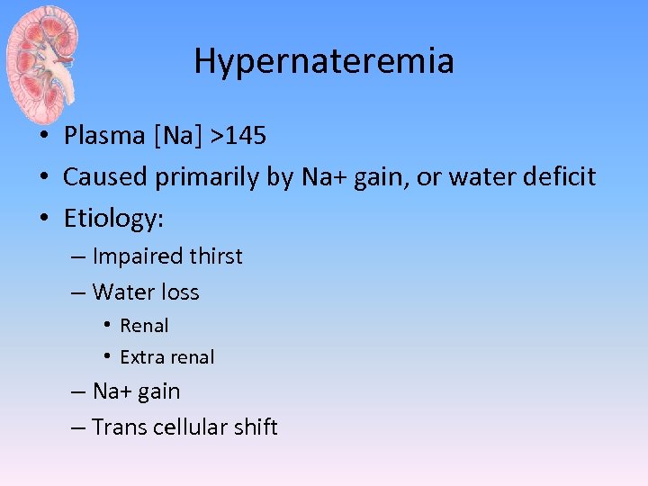 Hypernateremia • Plasma [Na] >145 • Caused primarily by Na+ gain, or water deficit