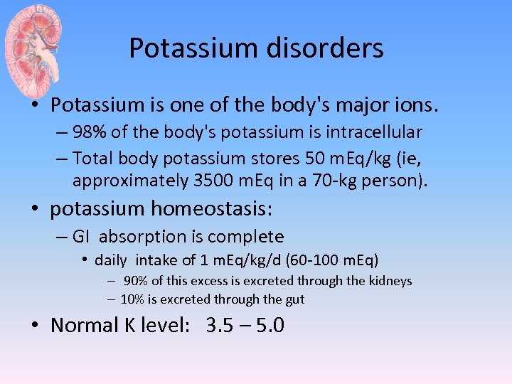 Potassium disorders • Potassium is one of the body's major ions. – 98% of