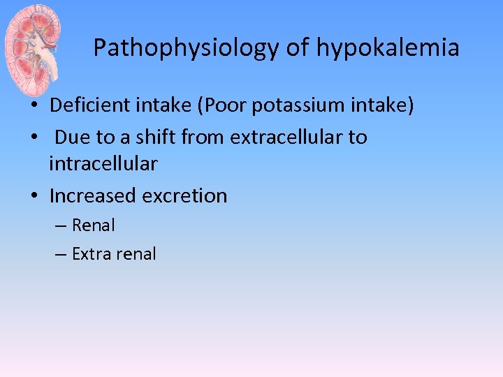 Pathophysiology of hypokalemia • Deficient intake (Poor potassium intake) • Due to a shift