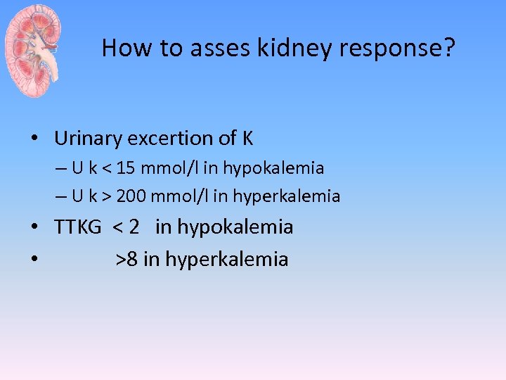 How to asses kidney response? • Urinary excertion of K – U k <