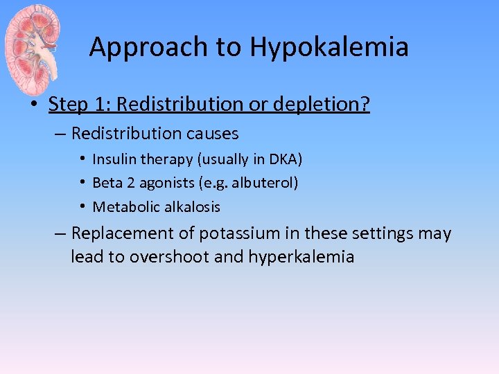 Approach to Hypokalemia • Step 1: Redistribution or depletion? – Redistribution causes • Insulin