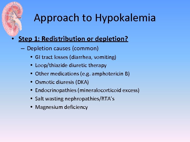 Approach to Hypokalemia • Step 1: Redistribution or depletion? – Depletion causes (common) •