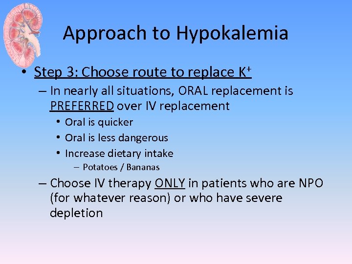 Approach to Hypokalemia • Step 3: Choose route to replace K+ – In nearly