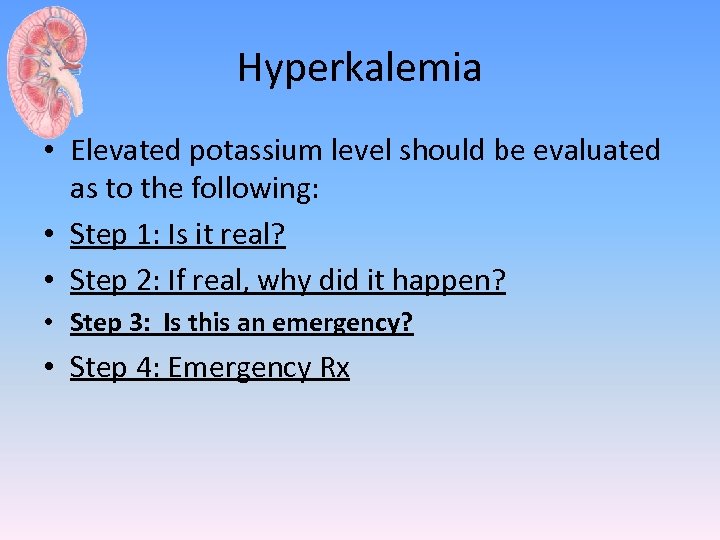 Hyperkalemia • Elevated potassium level should be evaluated as to the following: • Step