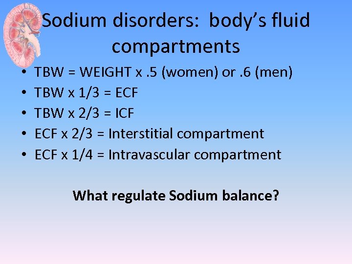 Sodium disorders: body’s fluid compartments • • • TBW = WEIGHT x. 5 (women)