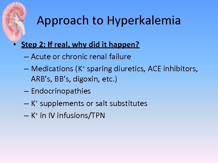 Approach to Hyperkalemia • Step 2: If real, why did it happen? – Acute