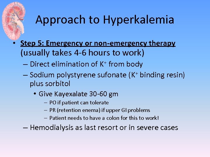 Approach to Hyperkalemia • Step 5: Emergency or non-emergency therapy (usually takes 4 -6