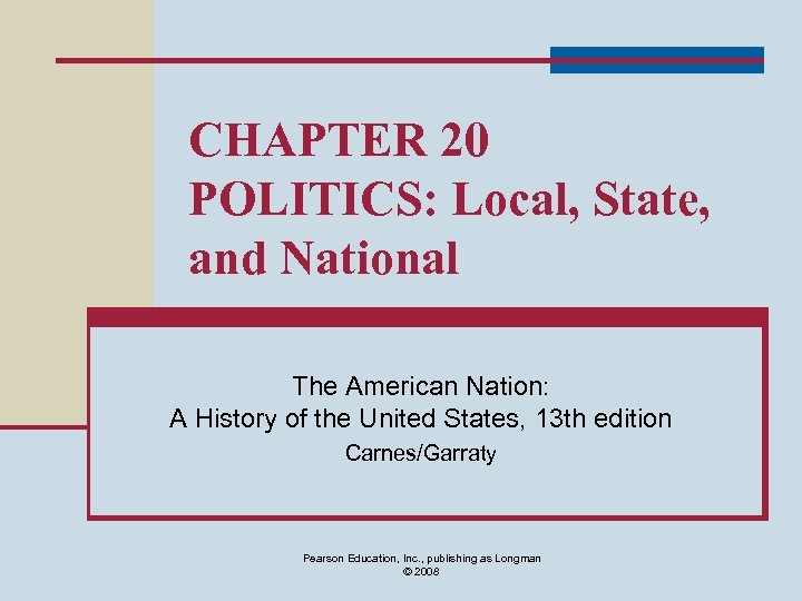CHAPTER 20 POLITICS: Local, State, and National The American Nation: A History of the