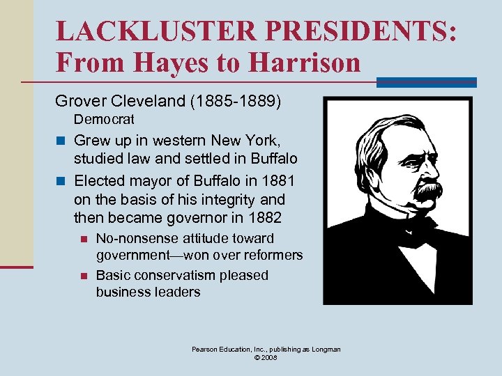 LACKLUSTER PRESIDENTS: From Hayes to Harrison Grover Cleveland (1885 -1889) Democrat n Grew up