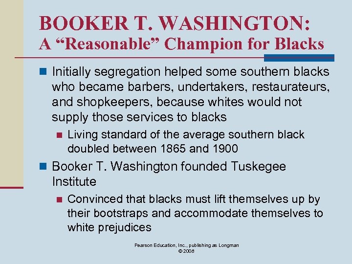 BOOKER T. WASHINGTON: A “Reasonable” Champion for Blacks n Initially segregation helped some southern
