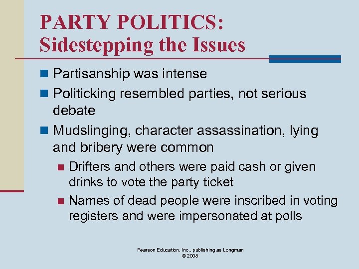 PARTY POLITICS: Sidestepping the Issues n Partisanship was intense n Politicking resembled parties, not