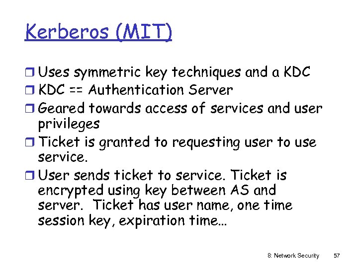 Kerberos (MIT) r Uses symmetric key techniques and a KDC r KDC == Authentication