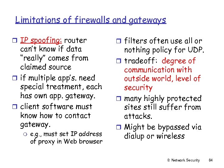 Limitations of firewalls and gateways r IP spoofing: router can’t know if data “really”
