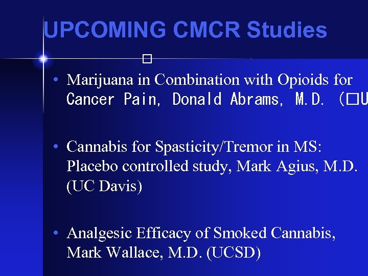 UPCOMING CMCR Studies • Marijuana in Combination with Opioids for Cancer Pain, Donald Abrams,