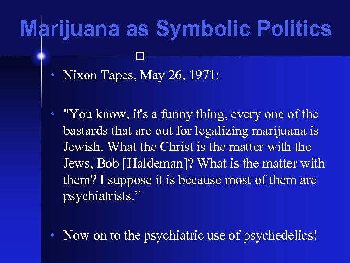 Marijuana as Symbolic Politics • Nixon Tapes, May 26, 1971: • "You know, it's