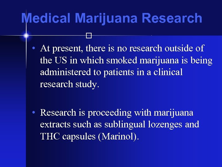 Medical Marijuana Research • At present, there is no research outside of the US