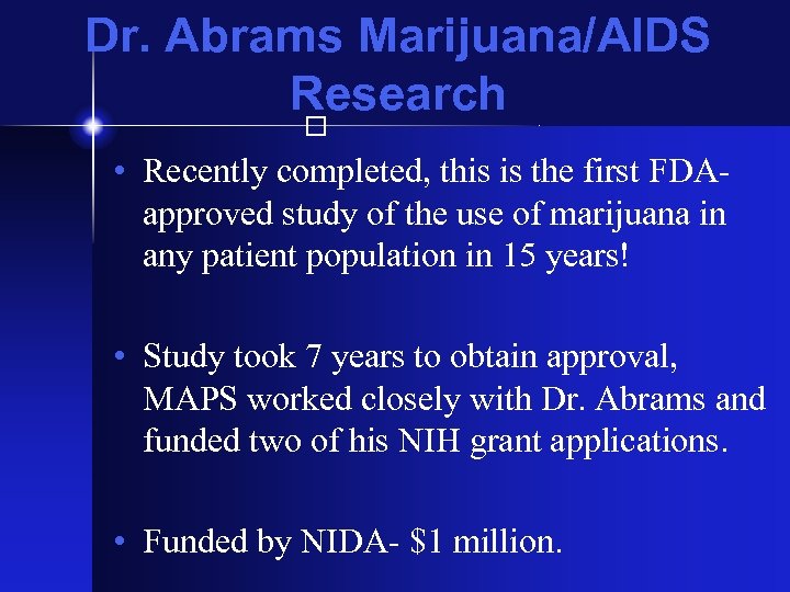 Dr. Abrams Marijuana/AIDS Research • Recently completed, this is the first FDAapproved study of