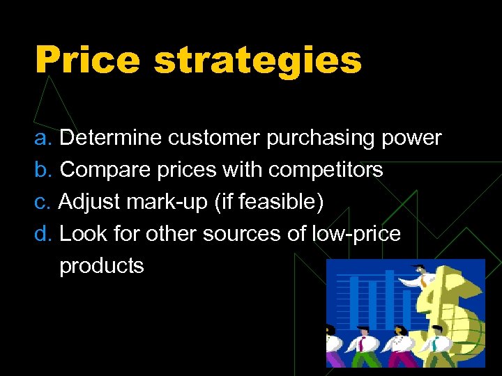 Price strategies a. Determine customer purchasing power b. Compare prices with competitors c. Adjust