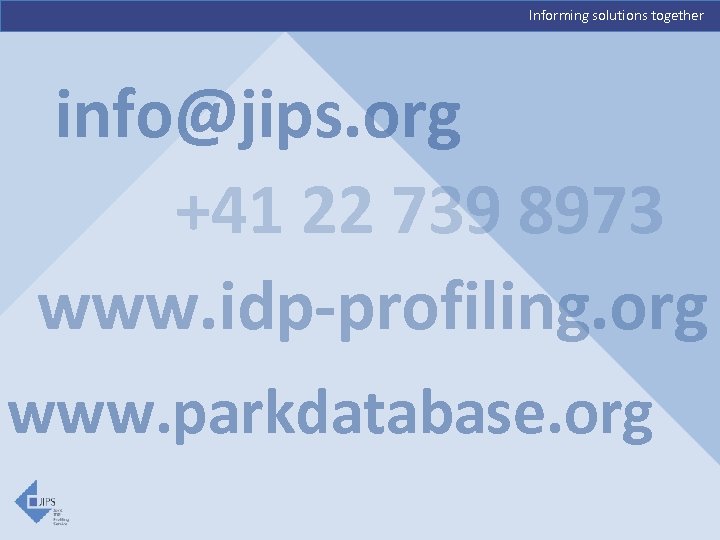Informing solutions together info@jips. org +41 22 739 8973 www. idp-profiling. org www. parkdatabase.