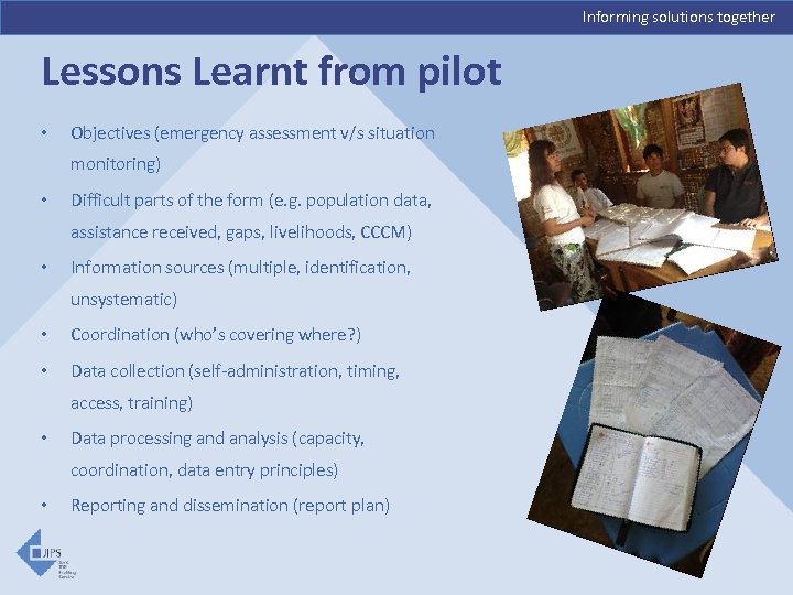 Informing solutions together Lessons Learnt from pilot • Objectives (emergency assessment v/s situation monitoring)