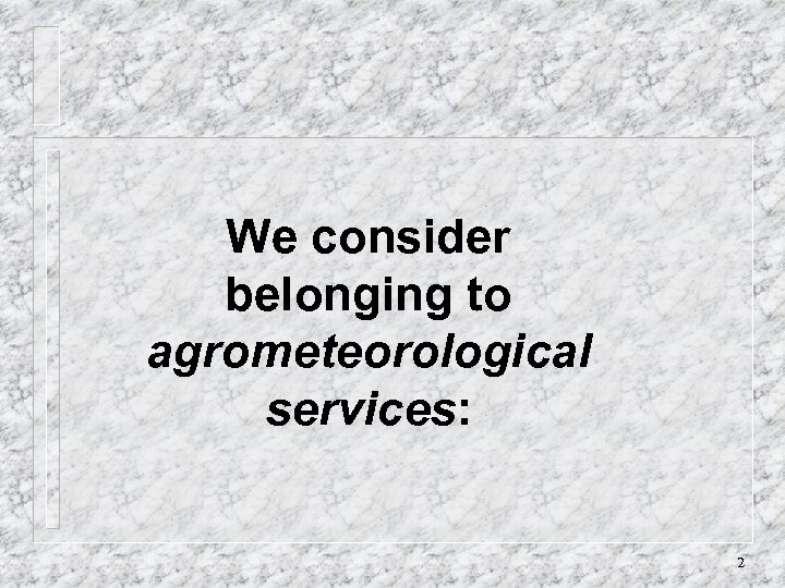 We consider belonging to agrometeorological services: 2 