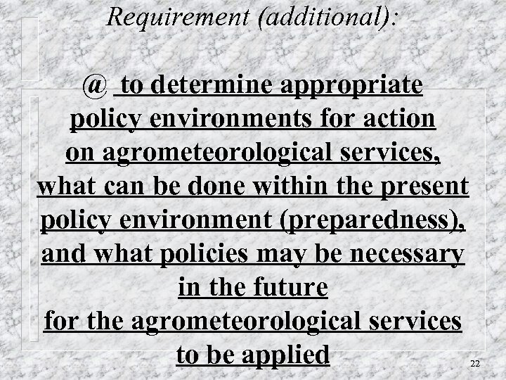 Requirement (additional): @ to determine appropriate policy environments for action on agrometeorological services, what