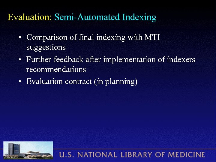 Evaluation: Semi-Automated Indexing • Comparison of final indexing with MTI suggestions • Further feedback