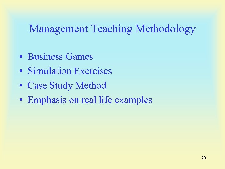 Management Teaching Methodology • • Business Games Simulation Exercises Case Study Method Emphasis on