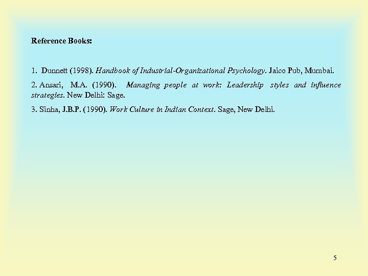 Reference Books: 1. Dunnett (1998). Handbook of Industrial-Organizational Psychology. Jaico Pub, Mumbai. 2. Ansari,
