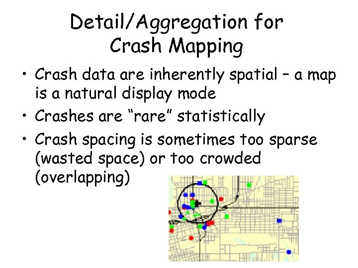 Detail/Aggregation for Crash Mapping • Crash data are inherently spatial – a map is