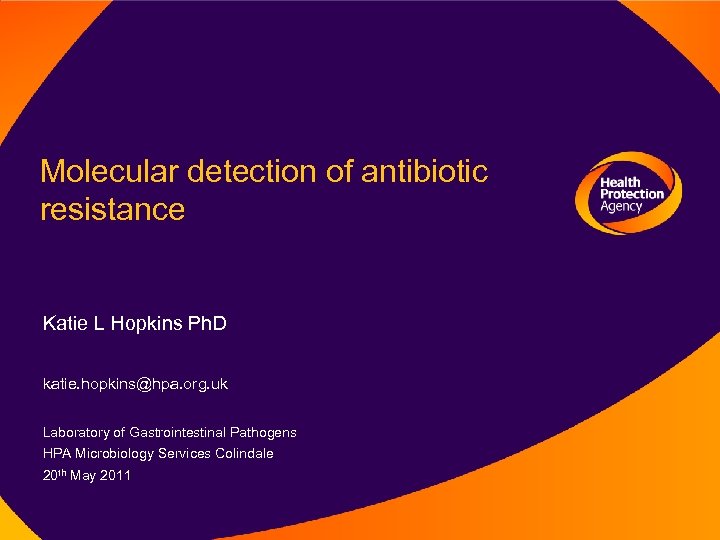 Molecular detection of antibiotic resistance Katie L Hopkins Ph. D katie. hopkins@hpa. org. uk