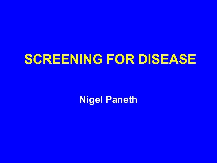 SCREENING FOR DISEASE Nigel Paneth 