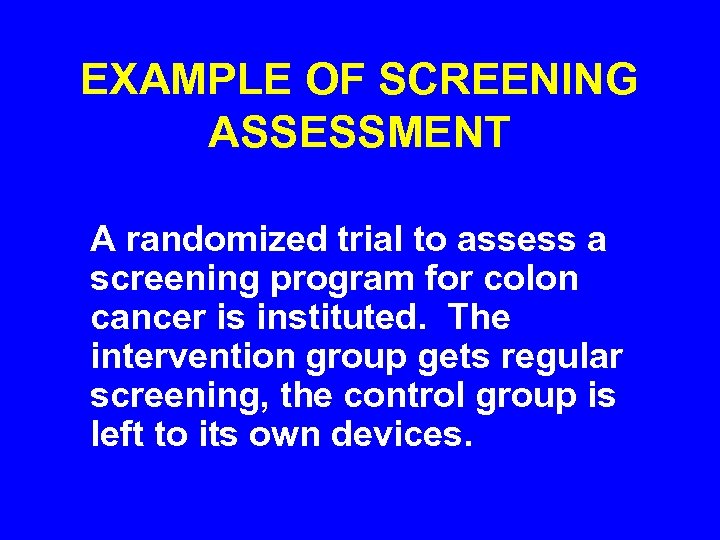 EXAMPLE OF SCREENING ASSESSMENT A randomized trial to assess a screening program for colon