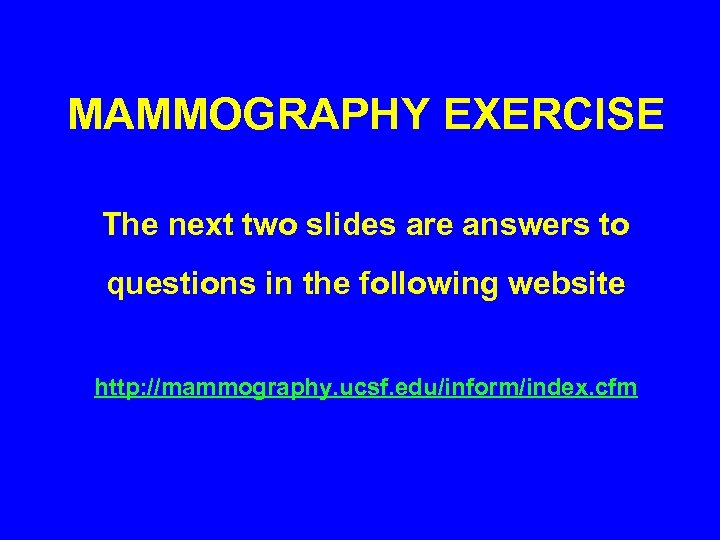 MAMMOGRAPHY EXERCISE The next two slides are answers to questions in the following website