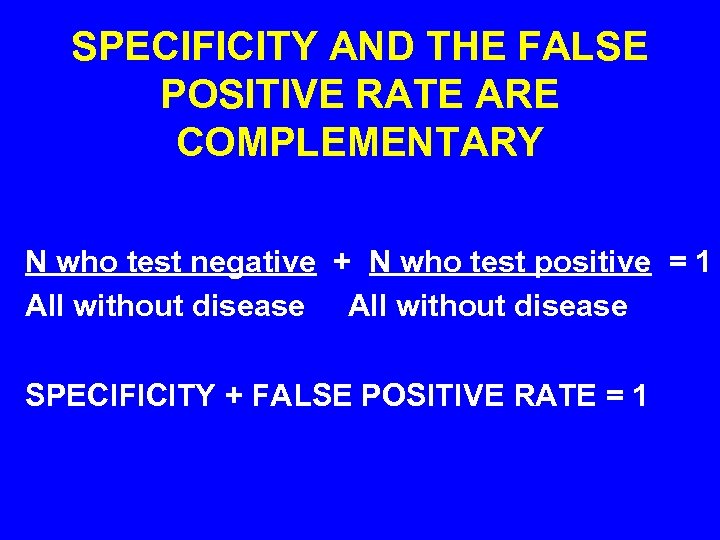 SPECIFICITY AND THE FALSE POSITIVE RATE ARE COMPLEMENTARY N who test negative + N