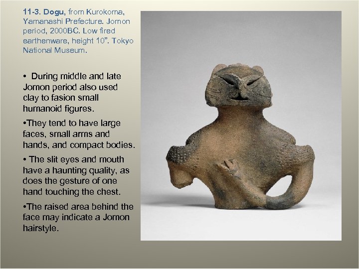 11 -3. Dogu, from Kurokoma, Yamanashi Prefecture. Jomon period, 2000 BC. Low fired earthenware,