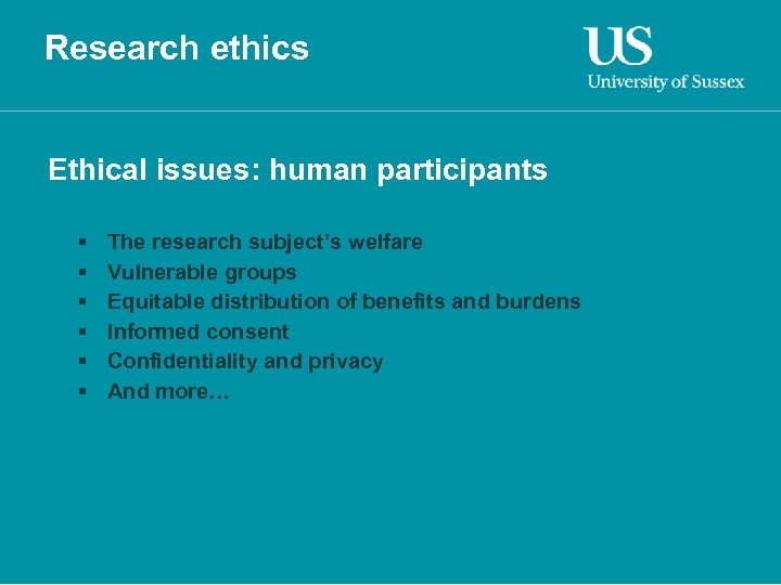 Research ethics Ethical issues: human participants § § § The research subject’s welfare Vulnerable